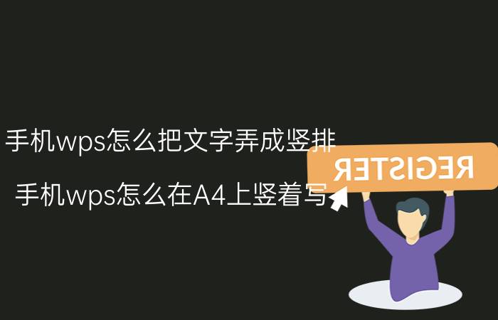 手机wps怎么把文字弄成竖排 手机wps怎么在A4上竖着写？